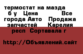 термостат на мазда rx-8 б/у › Цена ­ 2 000 - Все города Авто » Продажа запчастей   . Карелия респ.,Сортавала г.